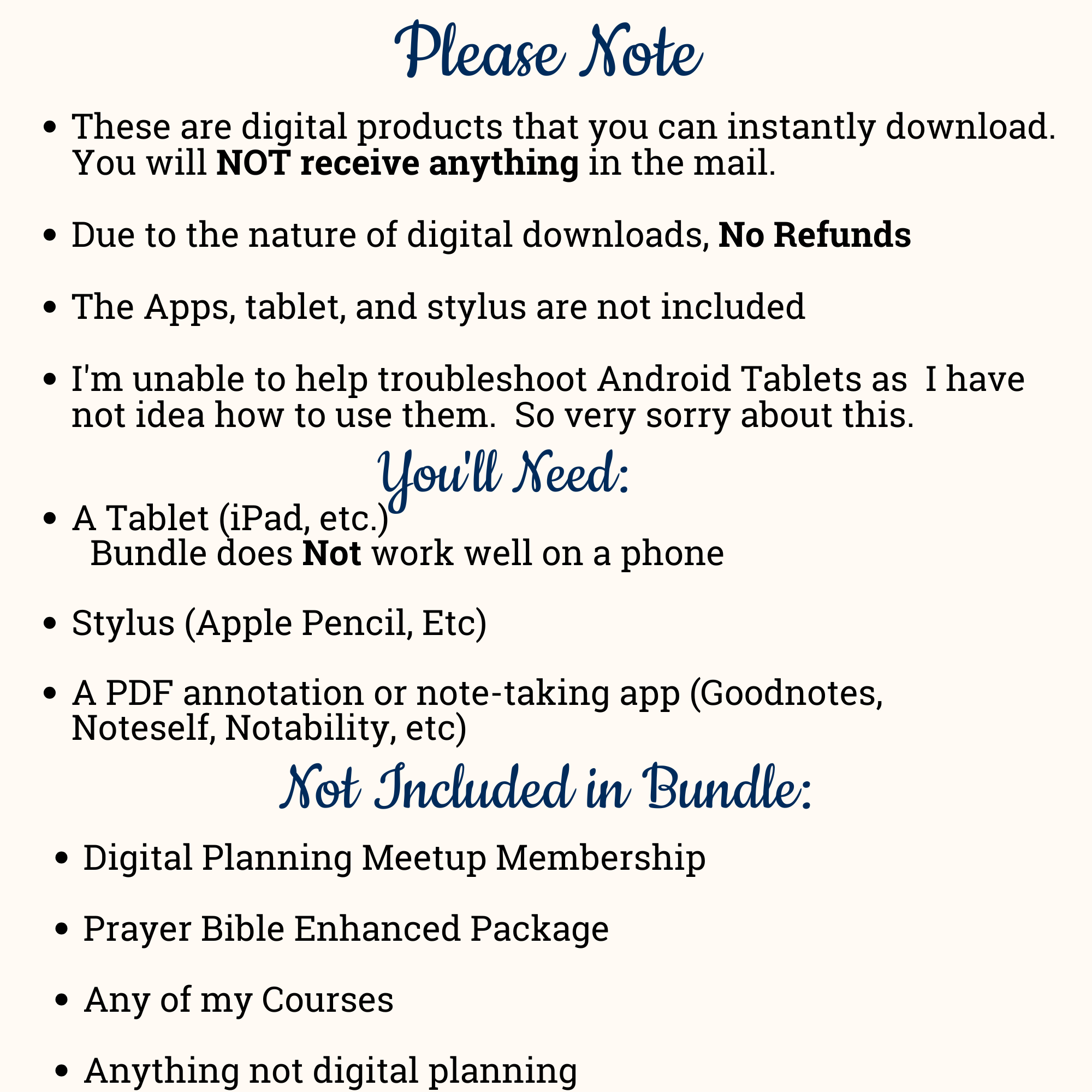 This is a digital item. nothing will be shipped to you.  Due to the nature of digital items no refunds are allowed. You will need an ipad or tablet for these items to work. you wil also need an annotation app to use the planners.   Things not included in this bundle: digital planning meetup, prayer bible enhanced package, any courses and anything not digital planning. 