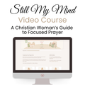 Still My Mind video course. A Christian Womans guide to focused prayer