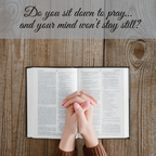 Do you sit down to pray and your mind won't stay still?
